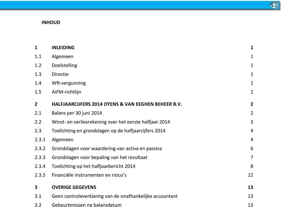 3.2 Grondslagen voor waardering van activa en passiva 6 2.3.3 Grondslagen voor bepaling van het resultaat 7 2.3.4 Toelichting op het halfjaarbericht 2014 8 2.3.5 Financiële instrumenten en risico s 12 3 OVERIGE GEGEVENS 13 3.