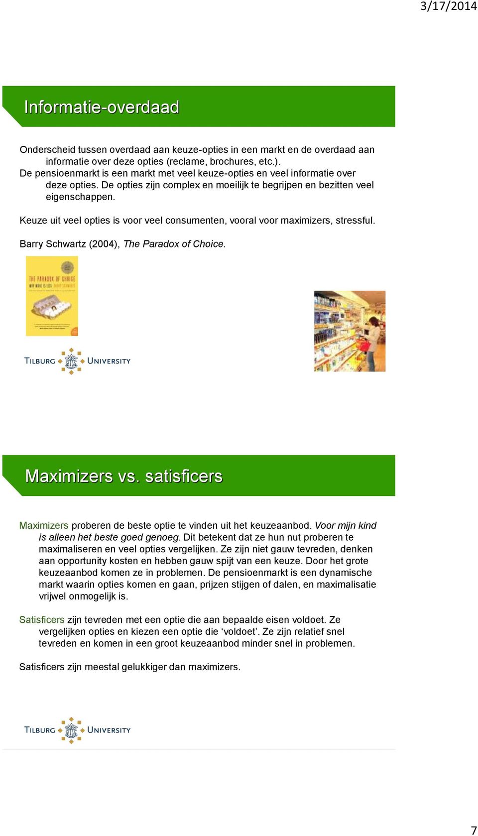 Keuze uit veel opties is voor veel consumenten, vooral voor maximizers, stressful. Barry Schwartz (2004), The Paradox of Choice. Maximizers vs.