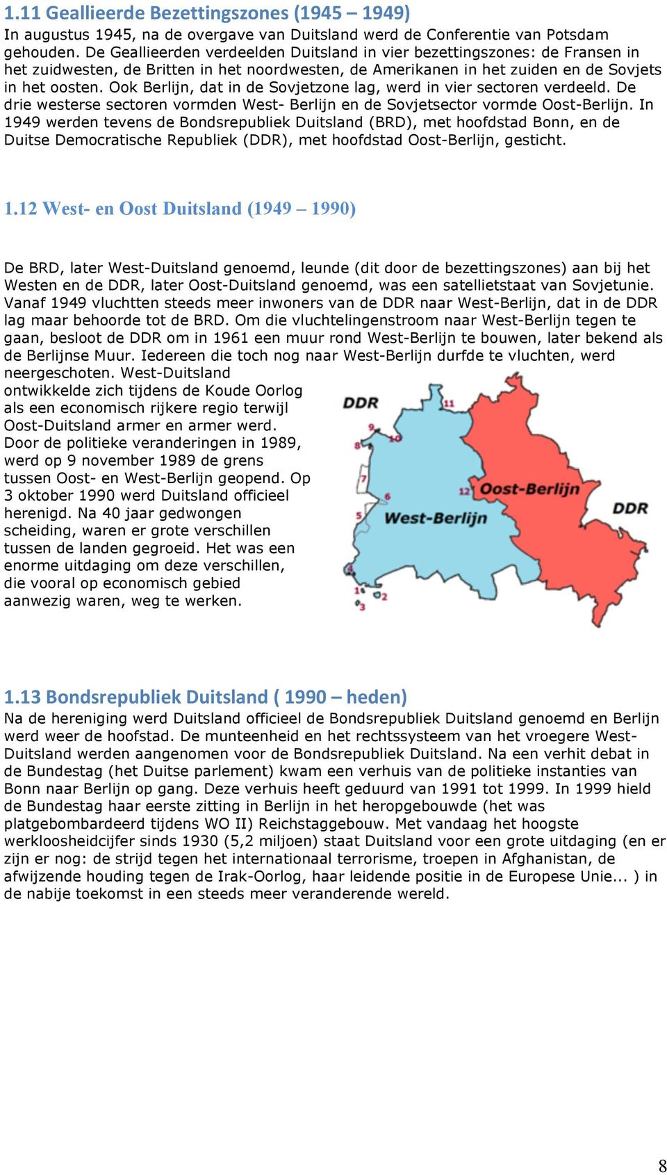 Ook Berlijn, dat in de Sovjetzone lag, werd in vier sectoren verdeeld. De drie westerse sectoren vormden West- Berlijn en de Sovjetsector vormde Oost-Berlijn.