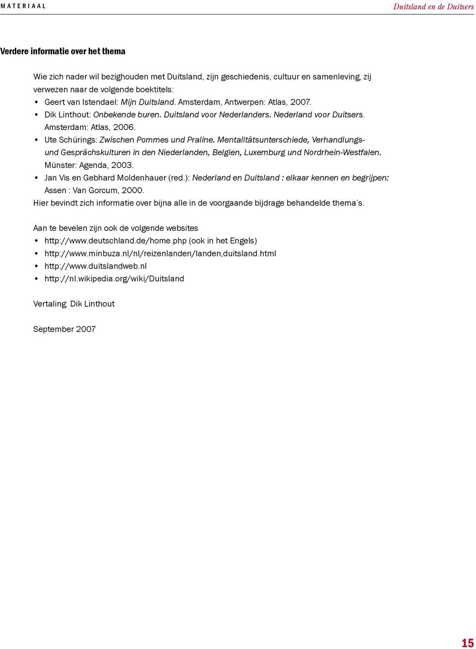 Mentalitätsunterschiede, Verhandlungsund Gesprächskulturen in den Niederlanden, Belgien, Luxemburg und Nordrhein-Westfalen. Münster: Agenda, 2003. Jan Vis en Gebhard Moldenhauer (red.