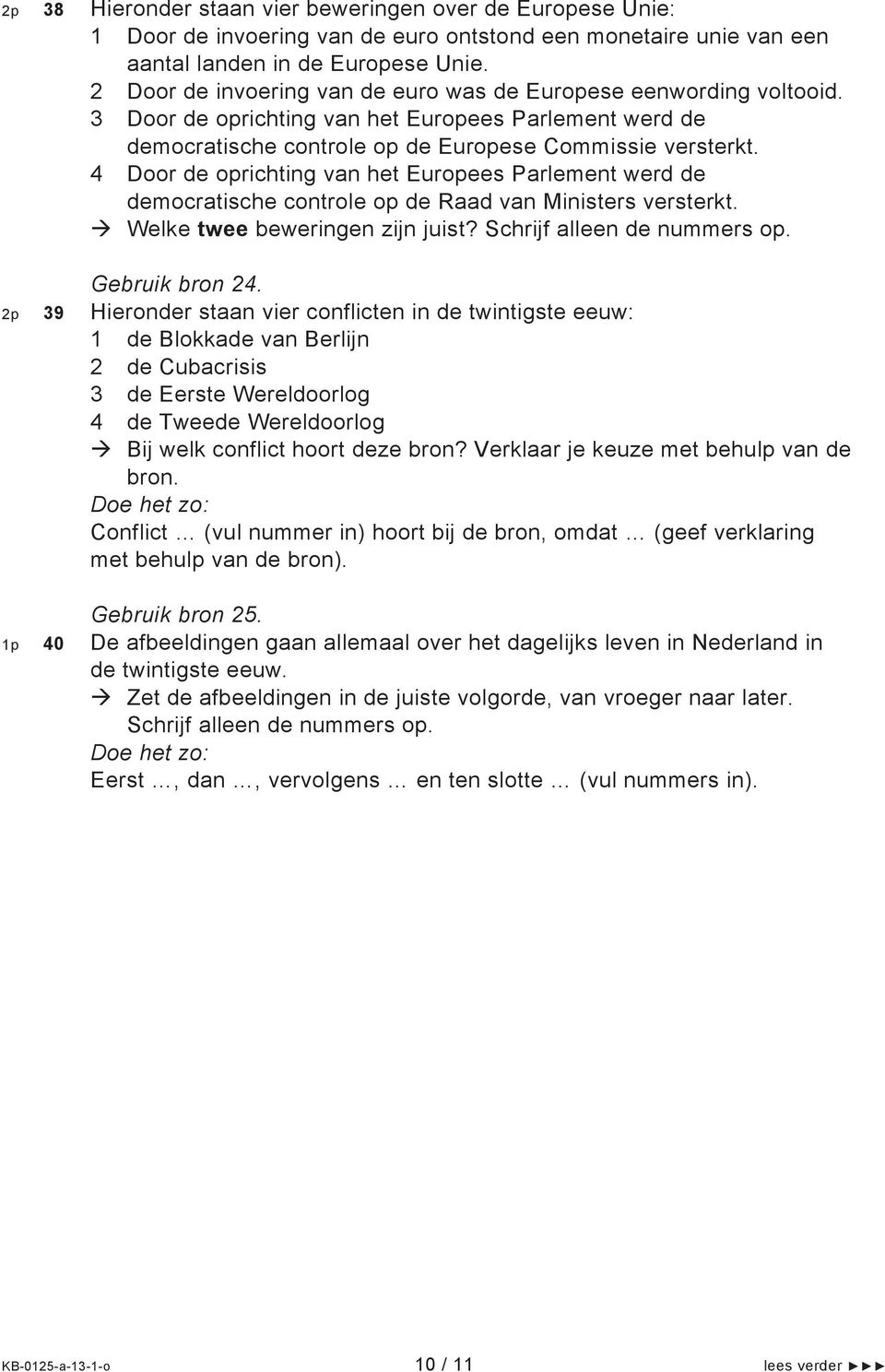 4 Door de oprichting van het Europees Parlement werd de democratische controle op de Raad van Ministers versterkt. Welke twee beweringen zijn juist? Schrijf alleen de nummers op. Gebruik bron 24.