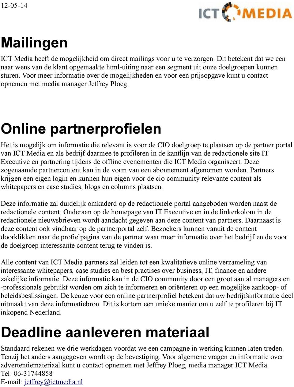 Voor meer informatie over de mogelijkheden en voor een prijsopgave kunt u contact opnemen met media manager Jeffrey Ploeg.