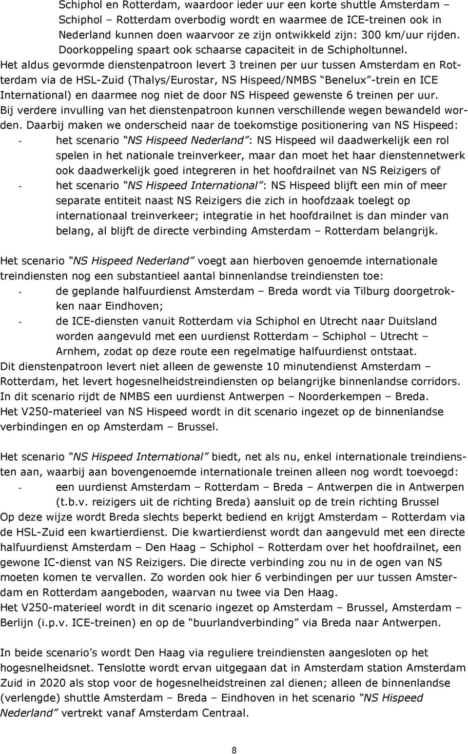 Het aldus gevormde dienstenpatroon levert 3 treinen per uur tussen Amsterdam en Rotterdam via de HSL-Zuid (Thalys/Eurostar, NS Hispeed/NMBS Benelux -trein en ICE International) en daarmee nog niet de