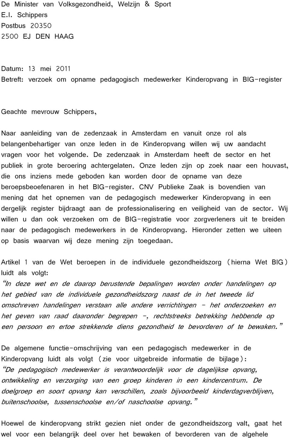 in Amsterdam en vanuit onze rol als belangenbehartiger van onze leden in de Kinderopvang willen wij uw aandacht vragen voor het volgende.