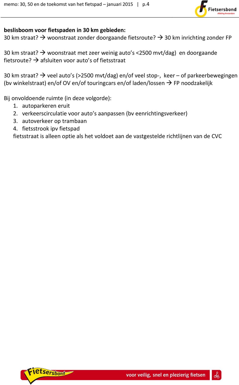 veel auto s (>2500 mvt/dag) en/of veel stop-, keer of parkeerbewegingen (bv winkelstraat) en/of OV en/of touringcars en/of laden/lossen FP noodzakelijk Bij onvoldoende ruimte (in deze