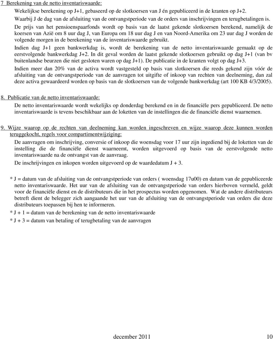 De prijs van het pensioenspaarfonds wordt op basis van de laatst gekende slotkoersen berekend, namelijk de koersen van Azië om 8 uur dag J, van Europa om 18 uur dag J en van Noord-Amerika om 23 uur