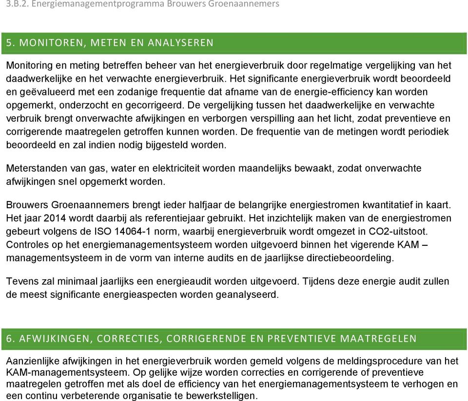 Het significante energieverbruik wordt beoordeeld en geëvalueerd met een zodanige frequentie dat afname van de energie-efficiency kan worden opgemerkt, onderzocht en gecorrigeerd.