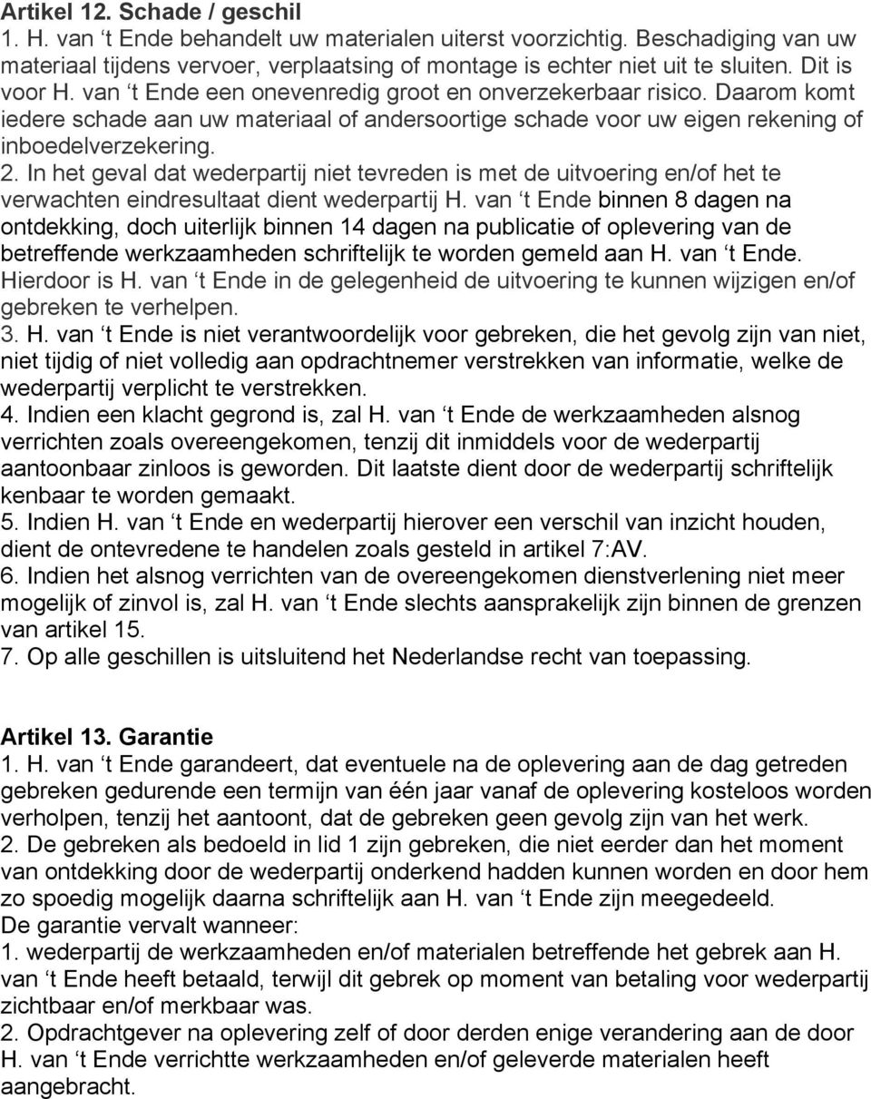 In het geval dat wederpartij niet tevreden is met de uitvoering en/of het te verwachten eindresultaat dient wederpartij H.