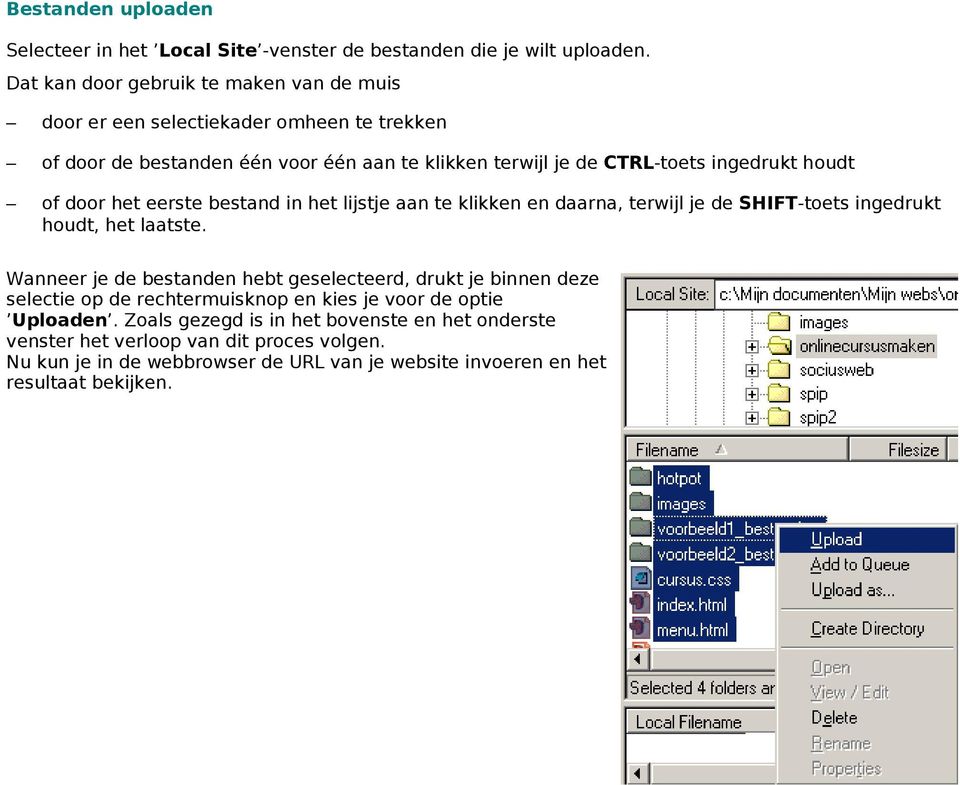 houdt of door het eerste bestand in het lijstje aan te klikken en daarna, terwijl je de SHIFT-toets ingedrukt houdt, het laatste.