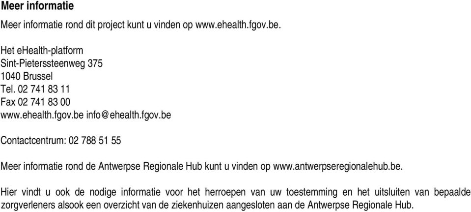 be info@ehealth.fgov.be Contactcentrum: 02 788 51 55 Meer informatie rond de Antwerpse Regionale Hub kunt u vinden op www.