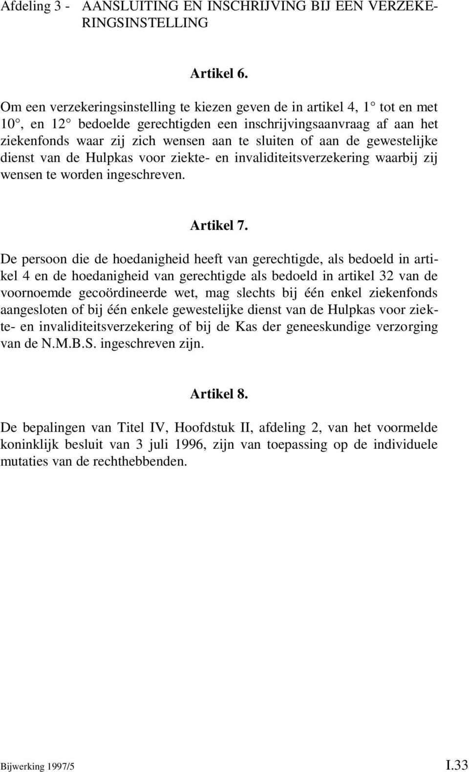 de gewestelijke dienst van de Hulpkas voor ziekte- en invaliditeitsverzekering waarbij zij wensen te worden ingeschreven. Artikel 7.