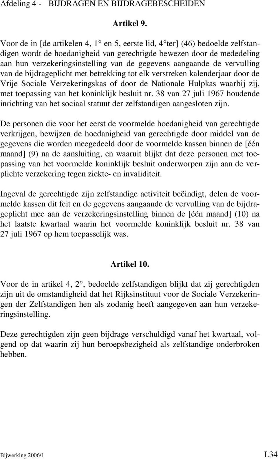 aangaande de vervulling van de bijdrageplicht met betrekking tot elk verstreken kalenderjaar door de Vrije Sociale Verzekeringskas of door de Nationale Hulpkas waarbij zij, met toepassing van het