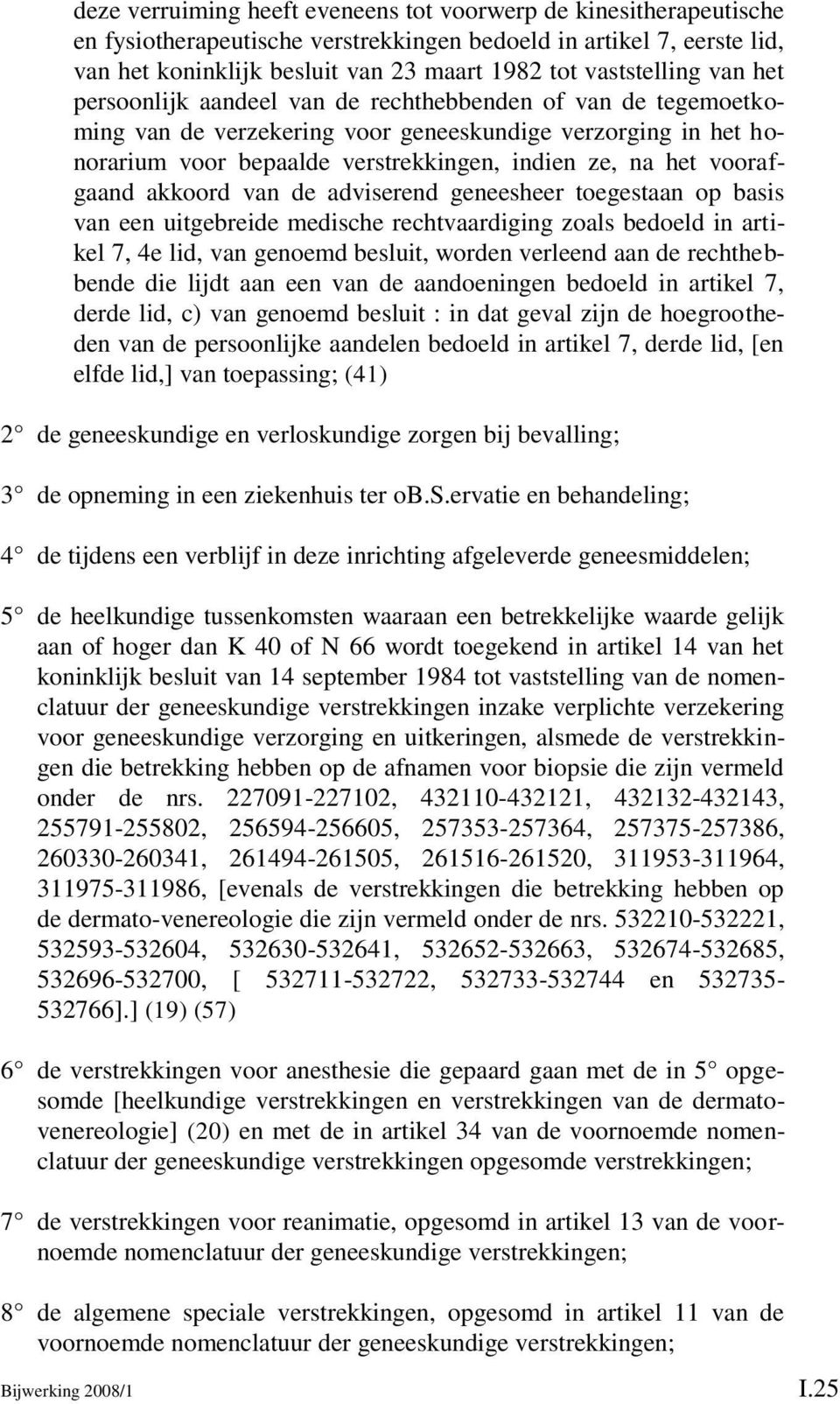 het voorafgaand akkoord van de adviserend geneesheer toegestaan op basis van een uitgebreide medische rechtvaardiging zoals bedoeld in artikel 7, 4e lid, van genoemd besluit, worden verleend aan de