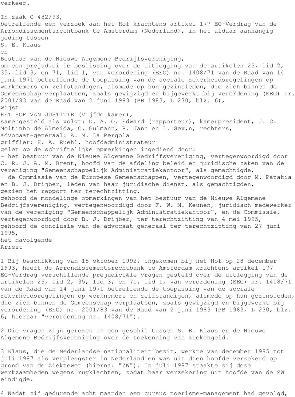 Klaus en Bestuur van de Nieuwe Algemene Bedrijfsvereniging, om een prejudici_le beslissing over de uitlegging van de artikelen 25, lid 2, 35, lid 3, en 71, lid 1, van verordening (EEG) nr.