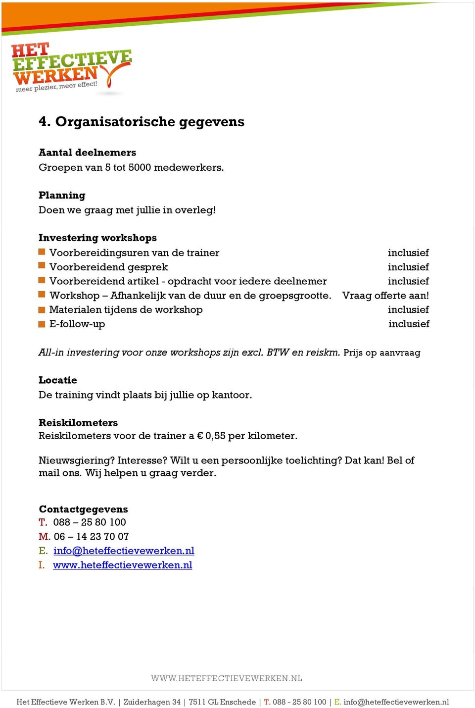 Materialen tijdens de workshop E-follow-up inclusief inclusief inclusief Vraag offerte aan! inclusief inclusief All-in investering voor onze workshops zijn excl. BTW en reiskm.