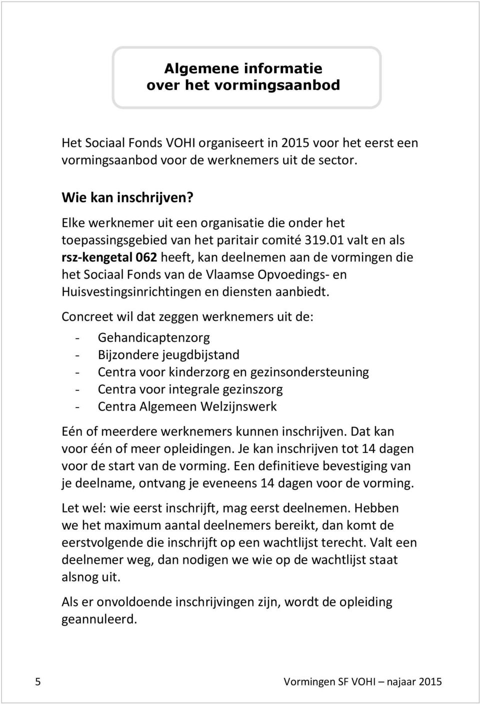 01 valt en als rsz-kengetal 062 heeft, kan deelnemen aan de vormingen die het Sociaal Fonds van de Vlaamse Opvoedings- en Huisvestingsinrichtingen en diensten aanbiedt.