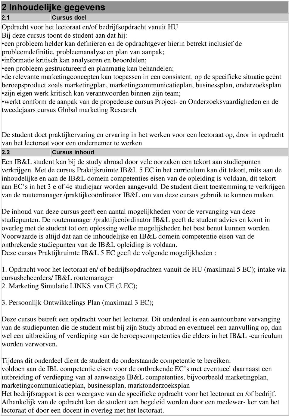 inclusief de probleemdefinitie, probleemanalyse en plan van aanpak; informatie kritisch kan analyseren en beoordelen; een probleem gestructureerd en planmatig kan behandelen; de relevante