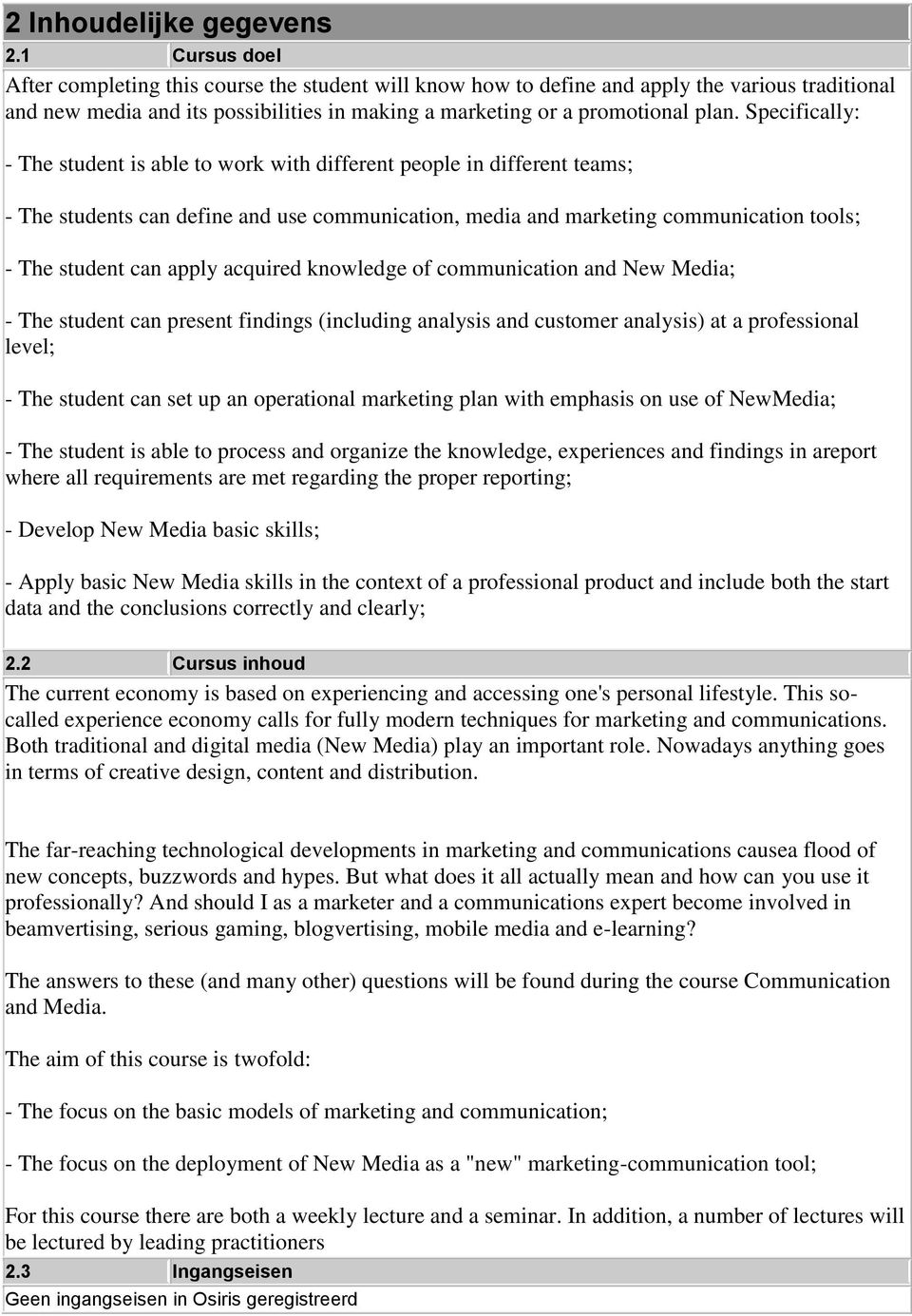 Specifically: - The student is able to work with different people in different teams; - The students can define and use communication, media and marketing communication tools; - The student can apply