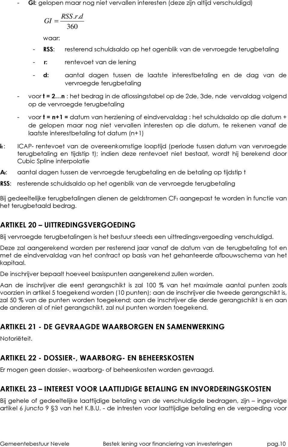 terugbetaling - voor t = 2 n : het bedrag in de aflossingstabel op de 2de, 3de, nde vervaldag volgend op de vervroegde terugbetaling - voor t = n+1 = datum van herziening of eindvervaldag : het