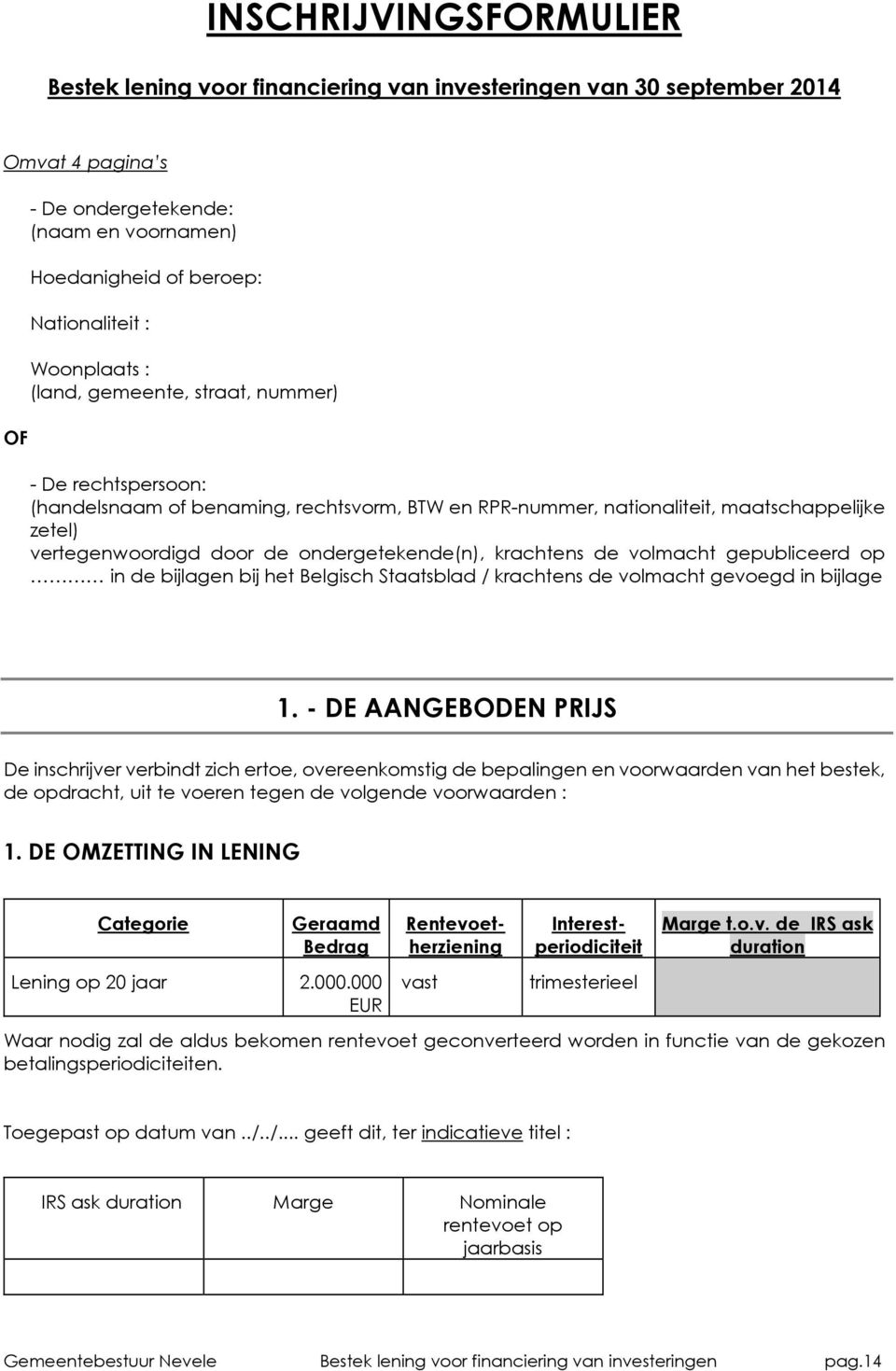 ondergetekende(n), krachtens de volmacht gepubliceerd op in de bijlagen bij het Belgisch Staatsblad / krachtens de volmacht gevoegd in bijlage 1.