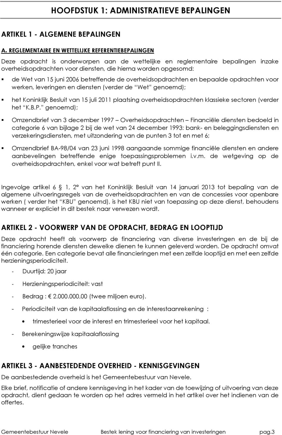 Wet van 15 juni 2006 betreffende de overheidsopdrachten en bepaalde opdrachten voor werken, leveringen en diensten (verder de Wet genoemd); het Koninklijk Besluit van 15 juli 2011 plaatsing