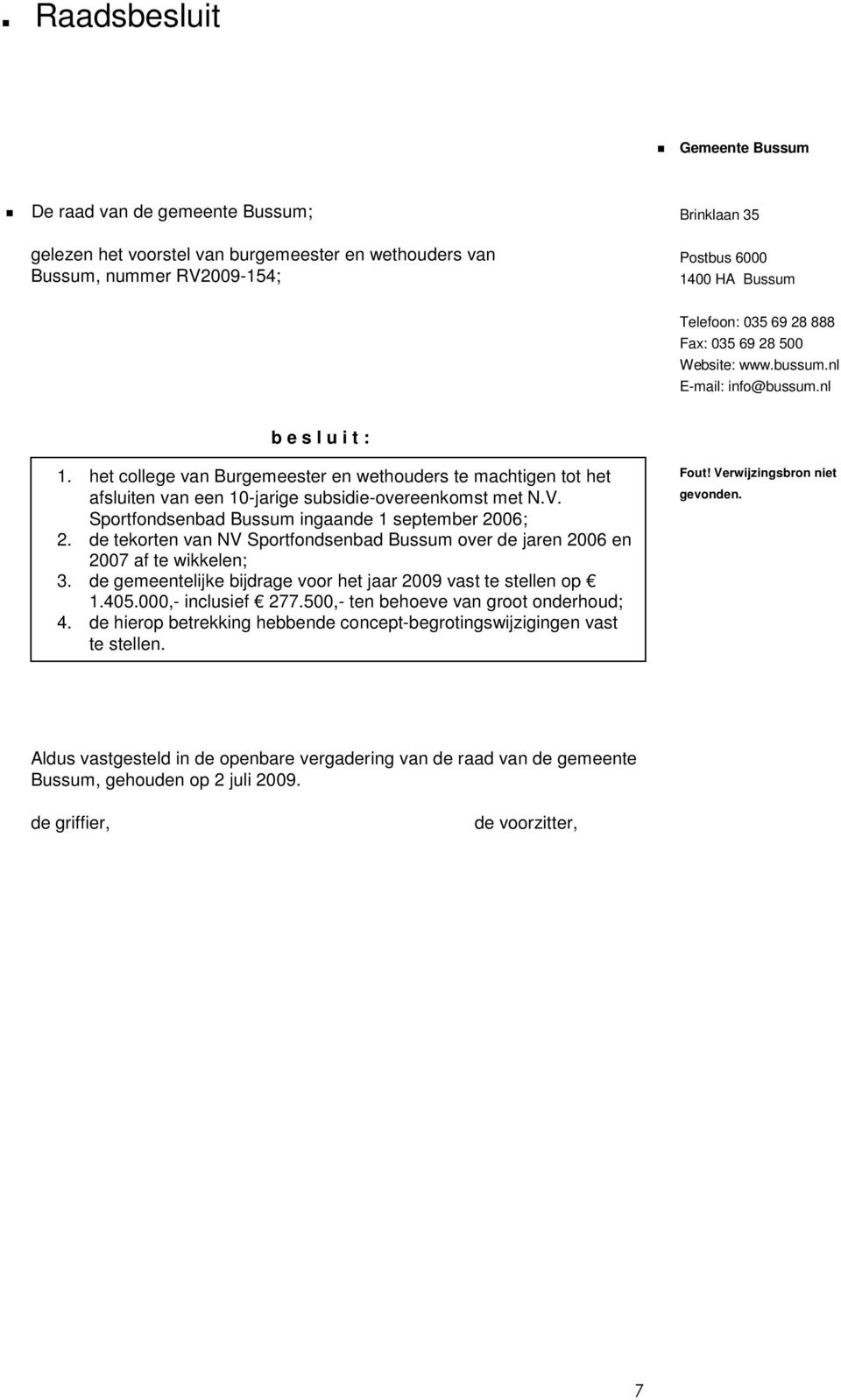 het college van Burgemeester en wethouders te machtigen tot het afsluiten van een 10-jarige subsidie-overeenkomst met N.V. Sportfondsenbad Bussum ingaande 1 september 2006; 2.