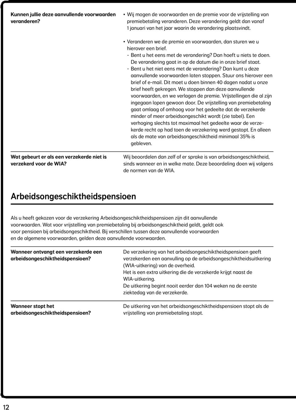 - Bent u het eens met de verandering? Dan hoeft u niets te doen. De verandering gaat in op de datum die in onze brief staat. - Bent u het niet eens met de verandering?