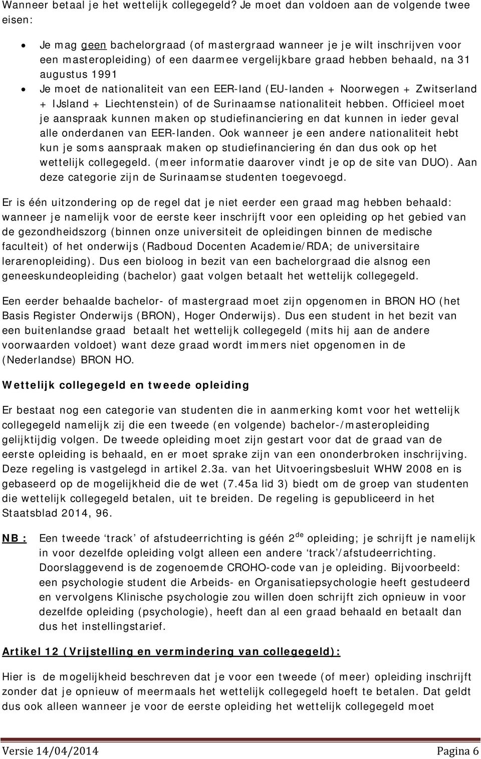 na 31 augustus 1991 Je moet de nationaliteit van een EER-land (EU-landen + Noorwegen + Zwitserland + IJsland + Liechtenstein) of de Surinaamse nationaliteit hebben.