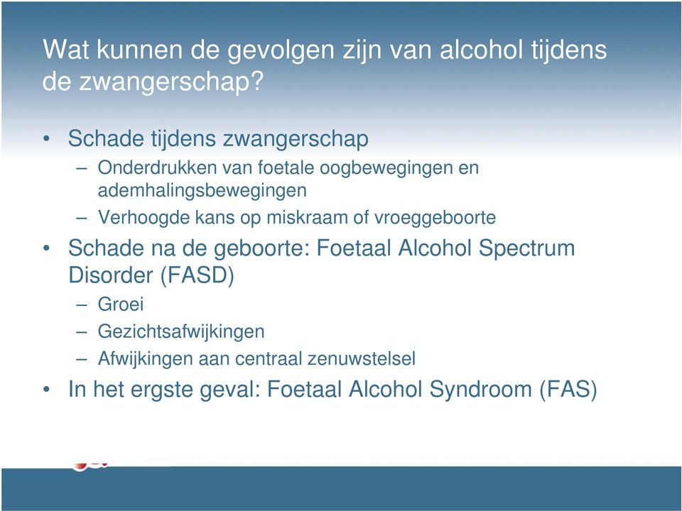 Verhoogde kans op miskraam of vroeggeboorte Schade na de geboorte: Foetaal Alcohol Spectrum