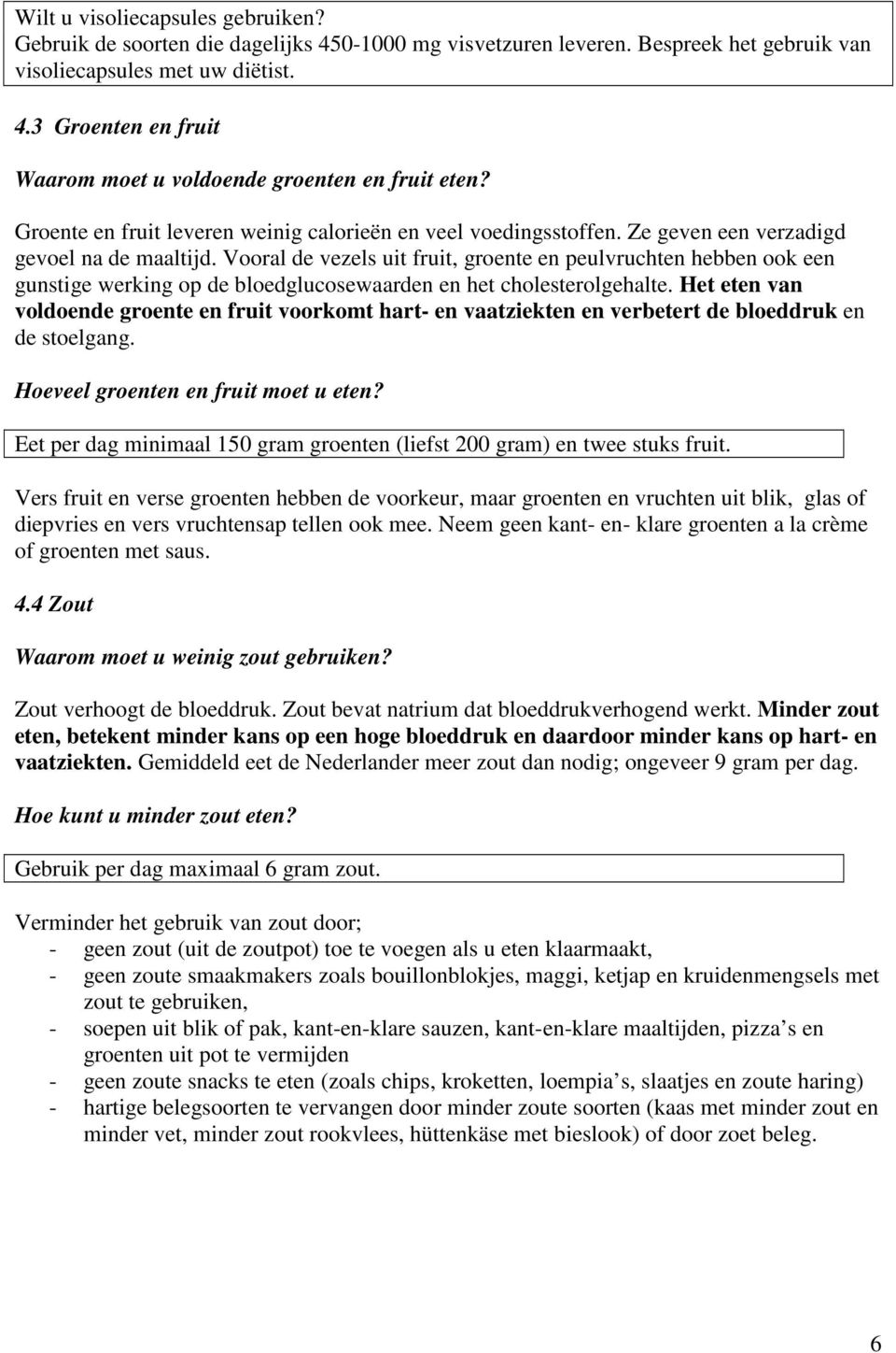 Vooral de vezels uit fruit, groente en peulvruchten hebben ook een gunstige werking op de bloedglucosewaarden en het cholesterolgehalte.