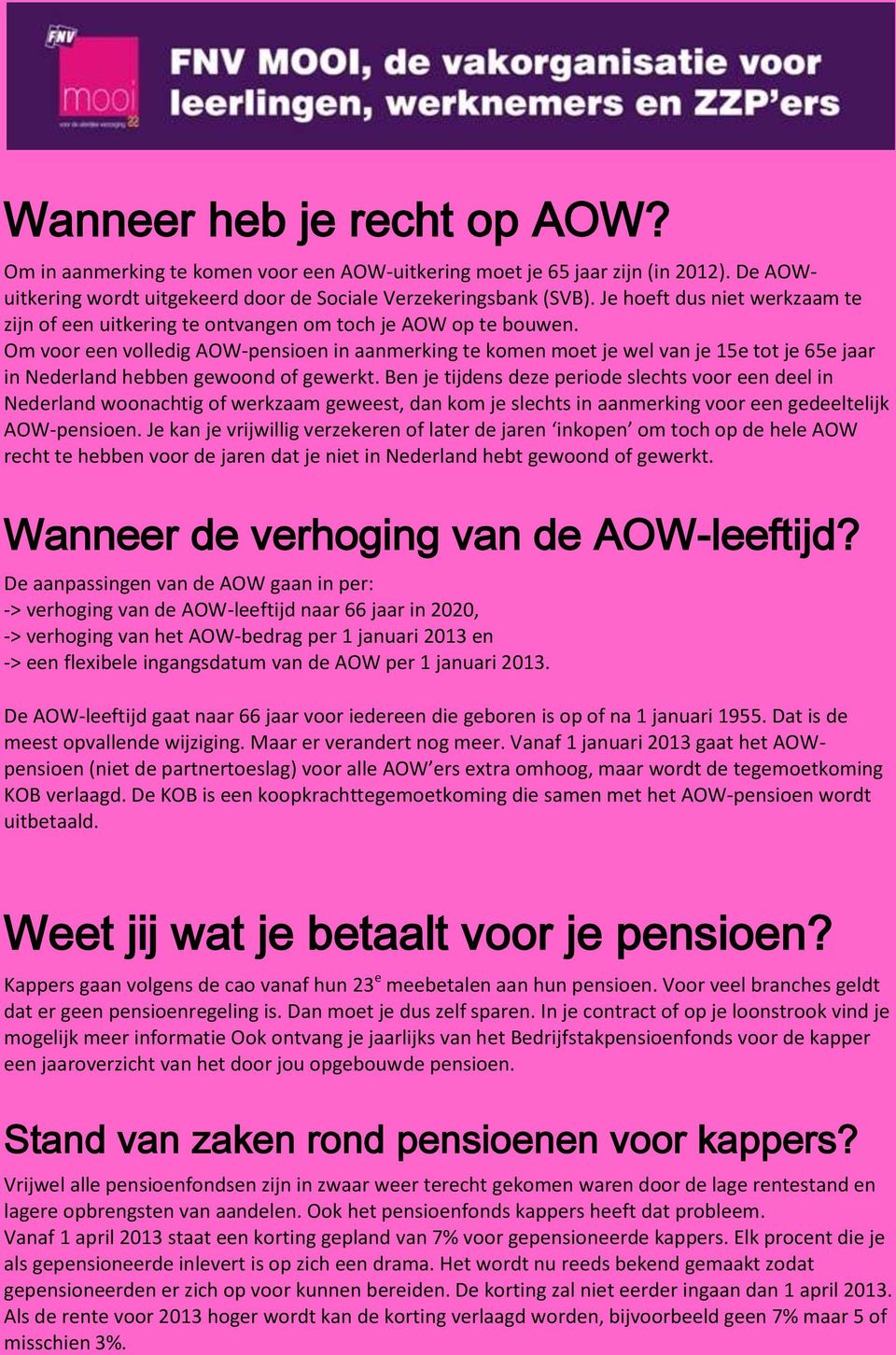 Om voor een volledig AOW-pensioen in aanmerking te komen moet je wel van je 15e tot je 65e jaar in Nederland hebben gewoond of gewerkt.