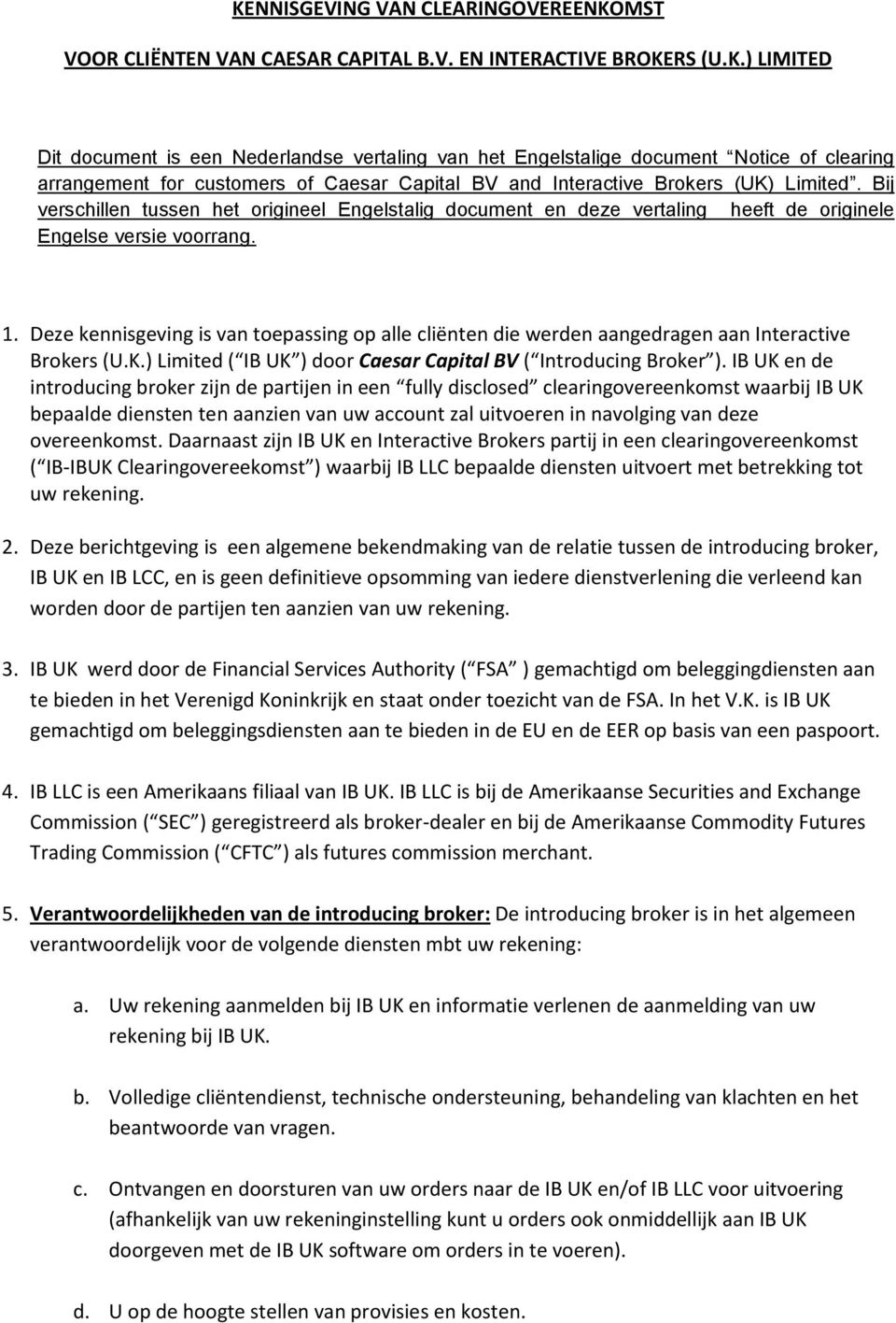 Deze kennisgeving is van toepassing op alle cliënten die werden aangedragen aan Interactive Brokers (U.K.) Limited ( IB UK ) door Caesar Capital BV ( Introducing Broker ).