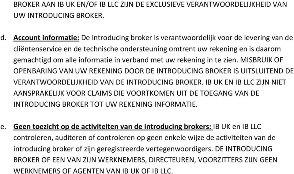 verband met uw rekening in te zien. MISBRUIK OF OPENBARING VAN UW REKENING DOOR DE INTRODUCING BROKER IS UITSLUITEND DE VERANTWOORDELIJKHEID VAN DE INTRODUCING BROKER.