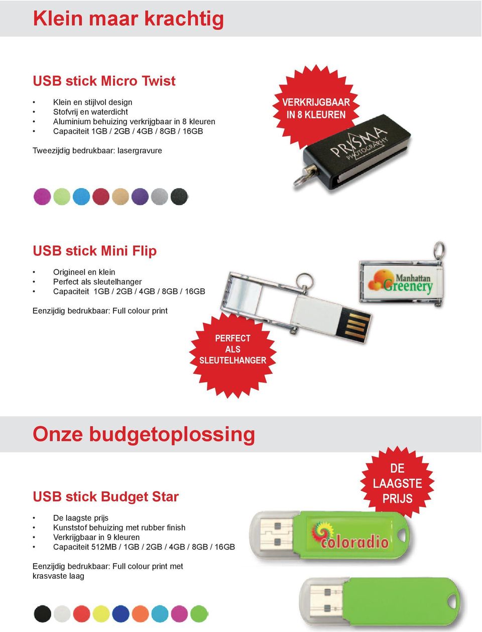 Capaciteit 1GB / 2GB / 4GB / 8GB / 16GB Eenzijdig bedrukbaar: Full colour print PERFECT ALS SLEUTELHANGER Onze budgetoplossing USB stick Budget Star DE