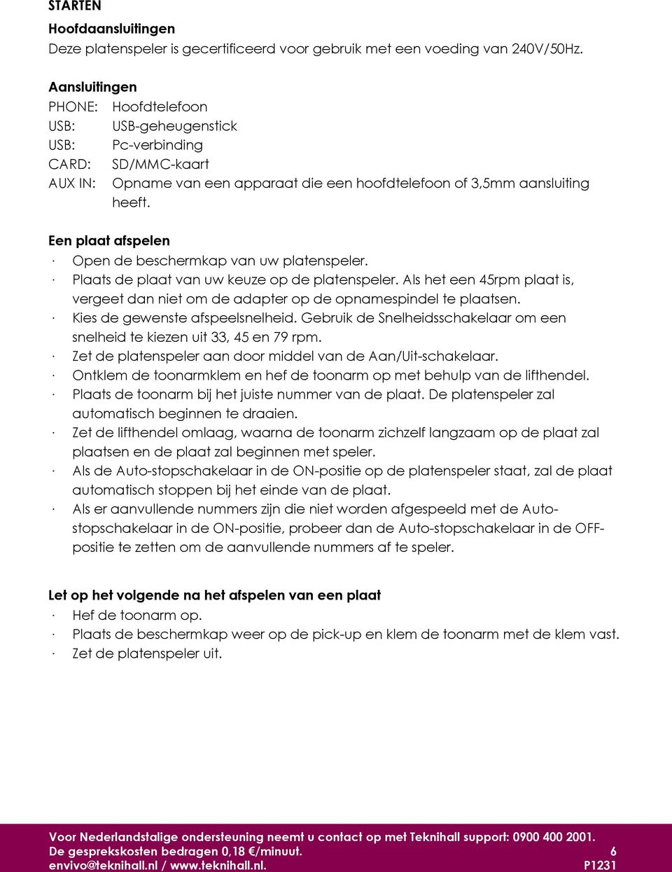 Een plaat afspelen Open de beschermkap van uw platenspeler. Plaats de plaat van uw keuze op de platenspeler. Als het een 45rpm plaat is, vergeet dan niet om de adapter op de opnamespindel te plaatsen.