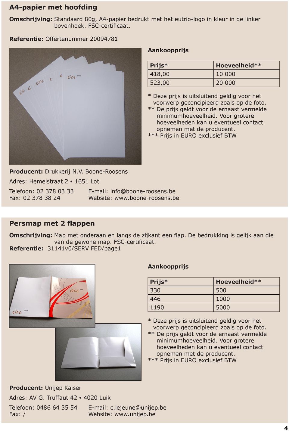 be Fax: 02 378 38 24 Website: www.boone-roosens.be Persmap met 2 flappen Omschrijving: Map met onderaan en langs de zijkant een flap.