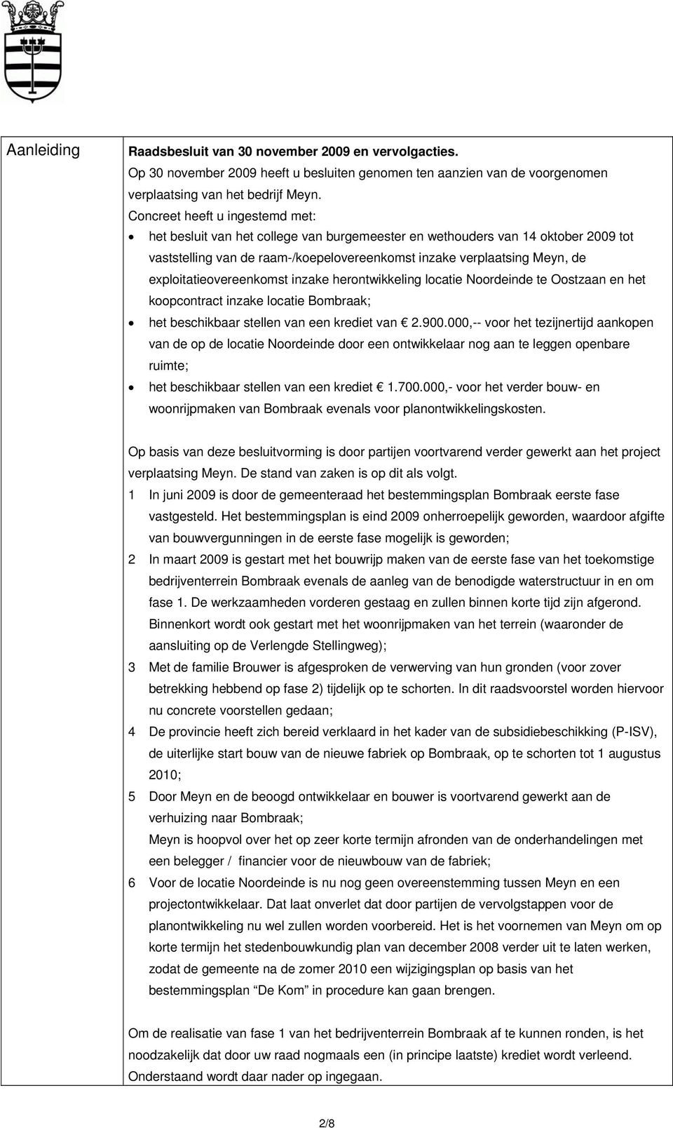 exploitatieovereenkomst inzake herontwikkeling locatie Noordeinde te Oostzaan en het koopcontract inzake locatie Bombraak; het beschikbaar stellen van een krediet van 2.900.