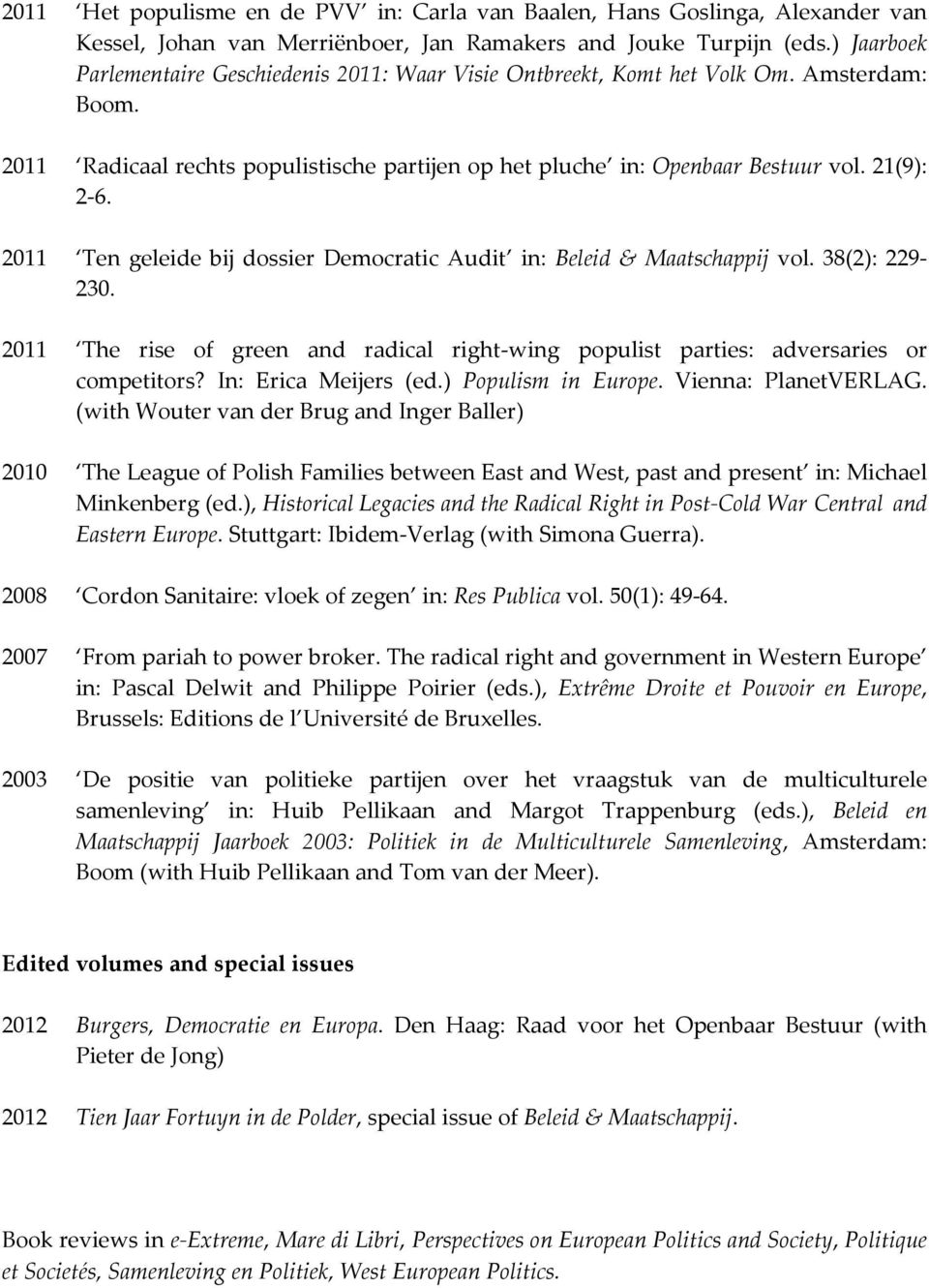 2011 Ten geleide bij dossier Democratic Audit in: Beleid & Maatschappij vol. 38(2): 229-230. 2011 The rise of green and radical right-wing populist parties: adversaries or competitors?