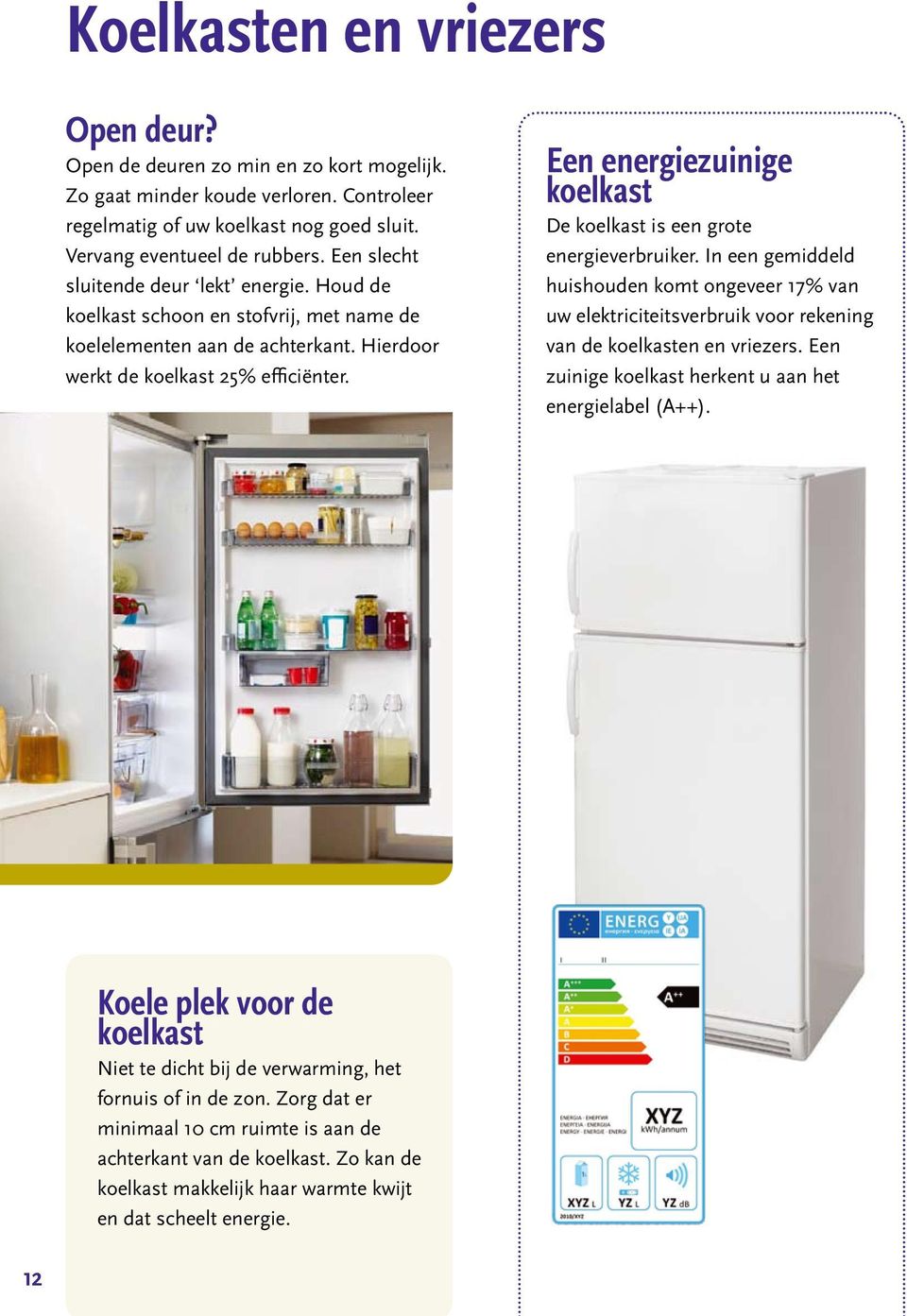 Een energiezuinige koelkast De koelkast is een grote energieverbruiker. In een gemiddeld huishouden komt ongeveer 17% van uw elektriciteitsverbruik voor rekening van de koelkasten en vriezers.
