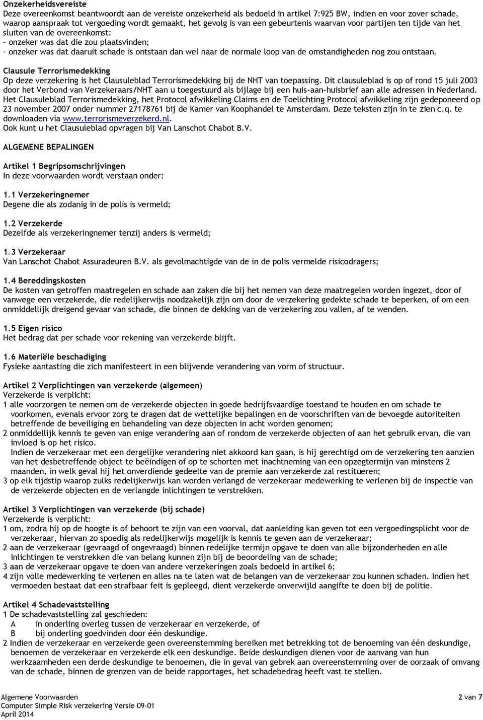 loop van de omstandigheden nog zou ontstaan. Clausule Terrorismedekking Op deze verzekering is het Clausuleblad Terrorismedekking bij de NHT van toepassing.