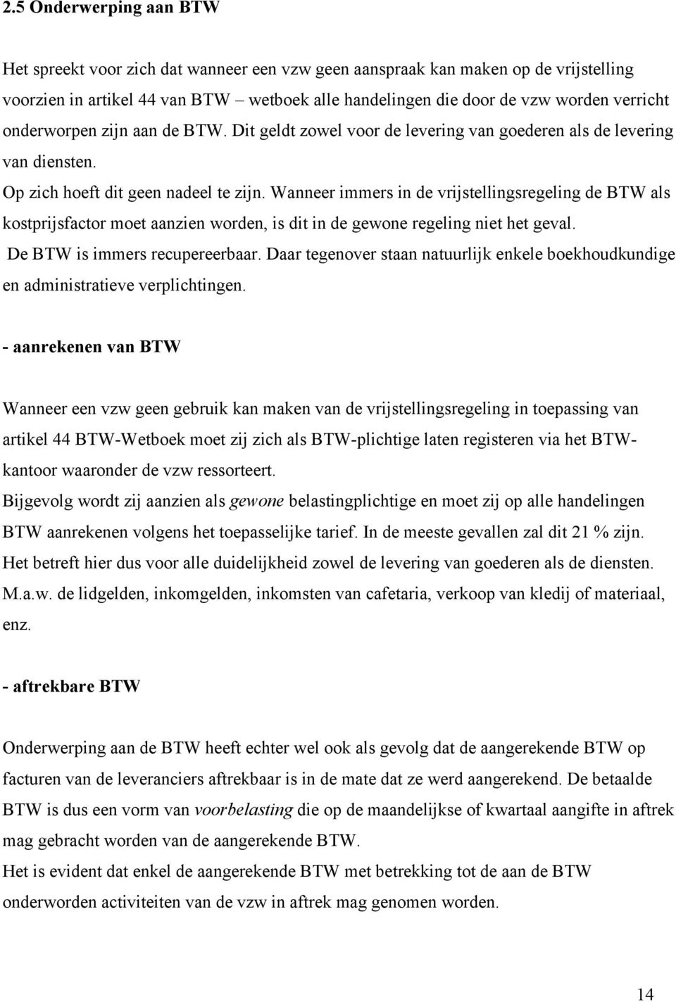 Wanneer immers in de vrijstellingsregeling de BTW als kostprijsfactor moet aanzien worden, is dit in de gewone regeling niet het geval. De BTW is immers recupereerbaar.