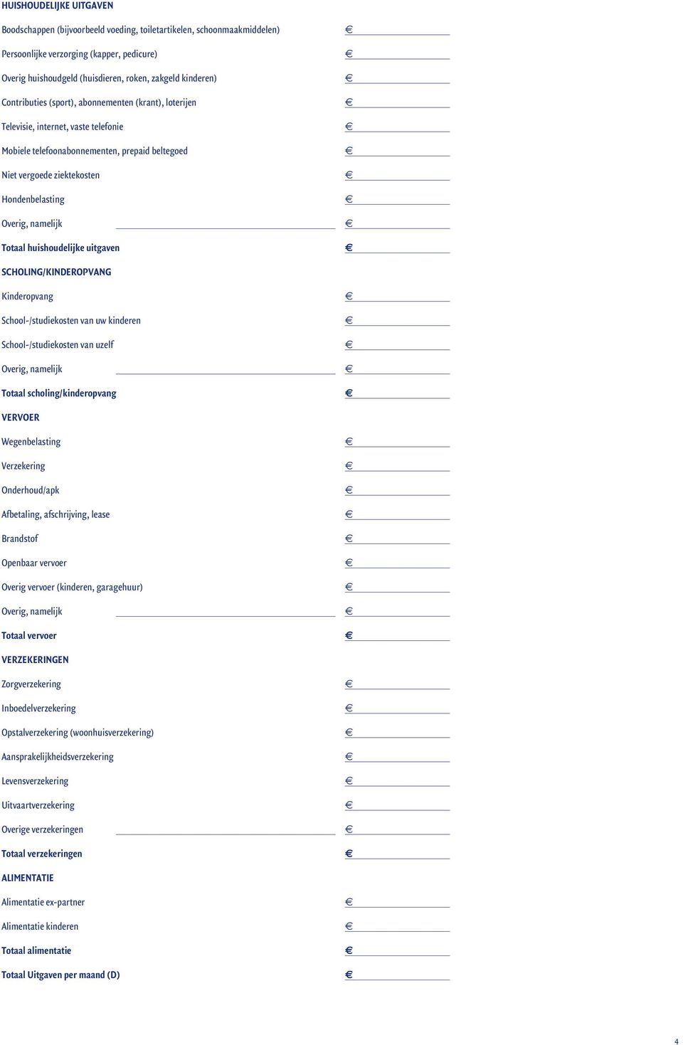 Kindropvang School-/studikostn van uw kindrn School-/studikostn van uzlf Ovrig, namlijk Totaal scholing/kindropvang Vrvor Wgnblasting Vrzkring Ondrhoud/apk Afbtaling, afschrijving, las Brandstof