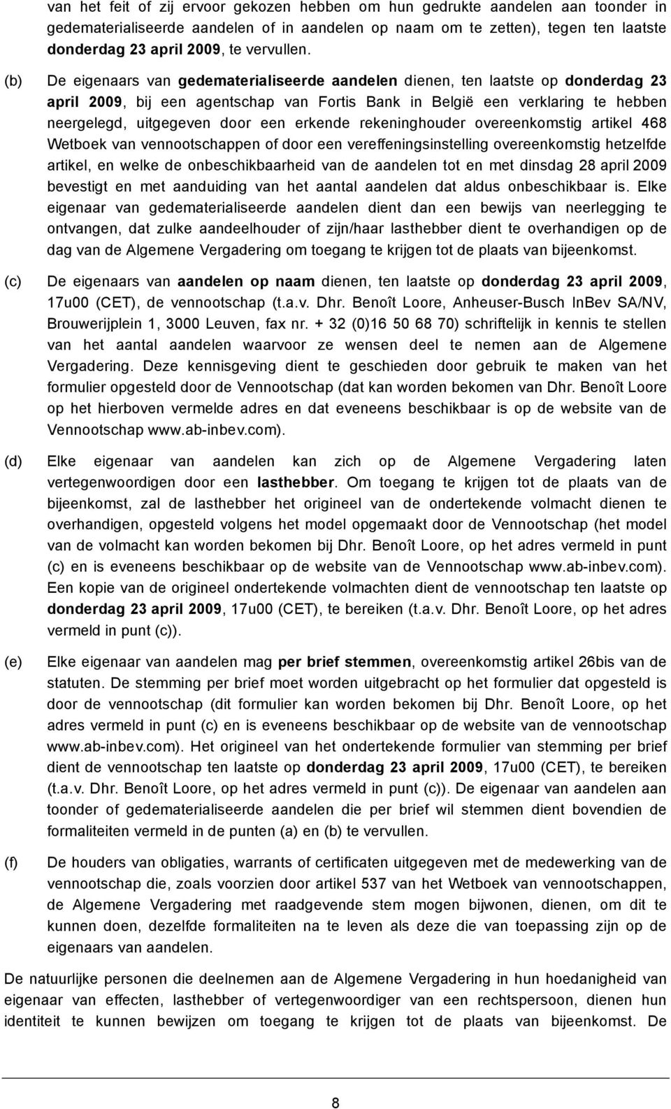 (b) De eigenaars van gedematerialiseerde aandelen dienen, ten laatste op donderdag 23 april 2009, bij een agentschap van Fortis Bank in België een verklaring te hebben neergelegd, uitgegeven door een