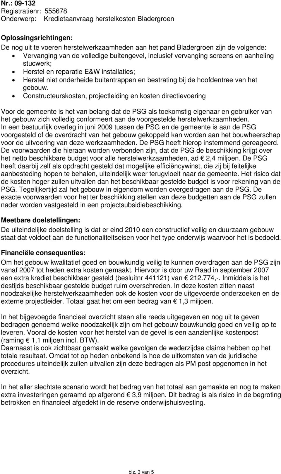 Constructeurskosten, projectleiding en kosten directievoering Voor de gemeente is het van belang dat de PSG als toekomstig eigenaar en gebruiker van het gebouw zich volledig conformeert aan de