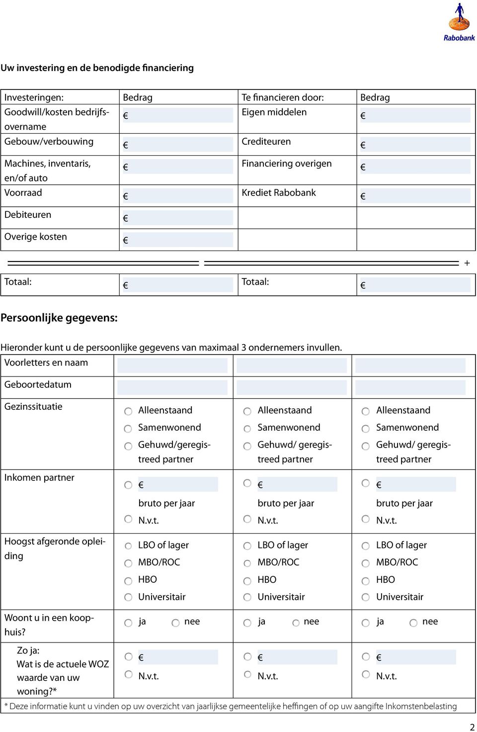 invullen. Voorletters en naam Geboortedatum Gezinssituatie Gehuwd/geregis- Gehuwd/ geregis- Gehuwd/ geregis- Inkomen partner bruto bruto bruto Hoogst afgeronde opleiding Woont u in een koophuis?