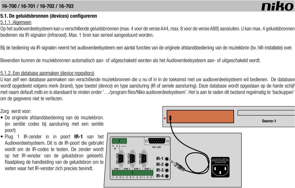 Bij de bediening via IR-signalen neemt het audioverdeelsysteem een aantal functies van de originele afstandsbediening van de muziekbron (bv. hifi-installatie) over.