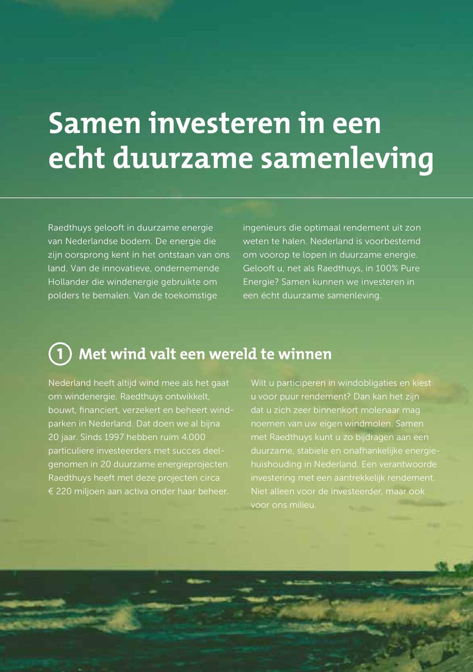 Nederland is voorbestemd om voorop te lopen in duurzame energie. Gelooft u, net als Raedthuys, in 100% Pure Energie? Samen kunnen we investeren in een écht duurzame samenleving.