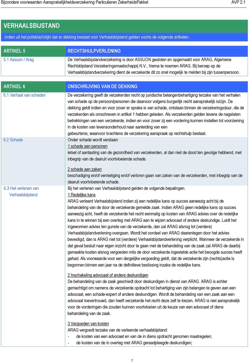 Bij beroep op de Verhaalsbijstandverzekering dient de verzekerde dit zo snel mogelijk te melden bij zijn tussenpersoon. ARTIKEL 6 OMSCHRIJVING VAN DE DEKKING 6.