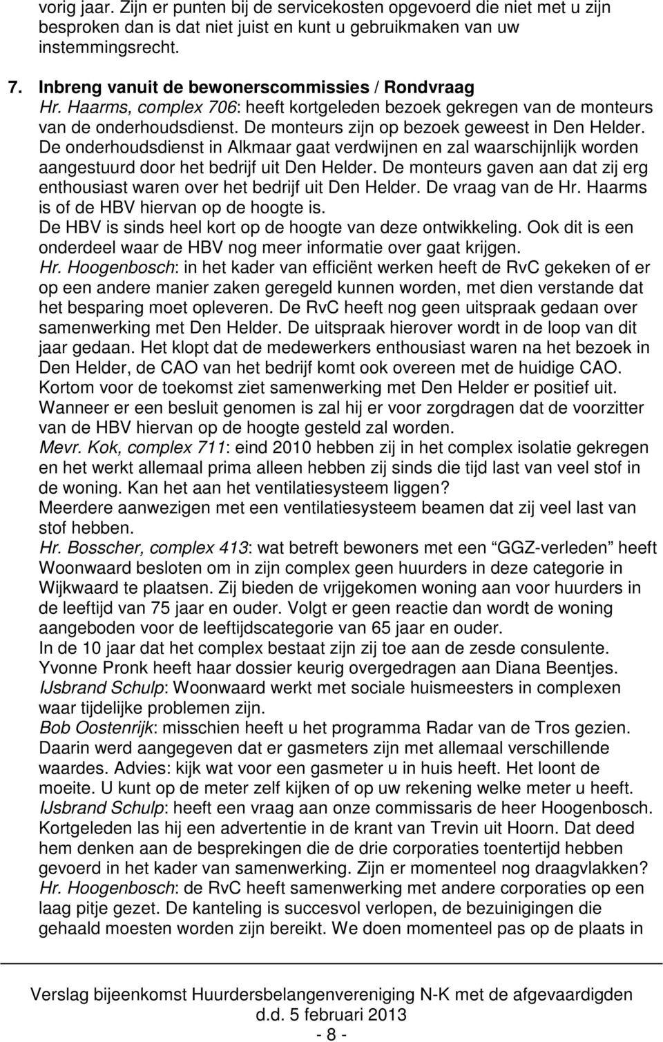 De onderhoudsdienst in Alkmaar gaat verdwijnen en zal waarschijnlijk worden aangestuurd door het bedrijf uit Den Helder.
