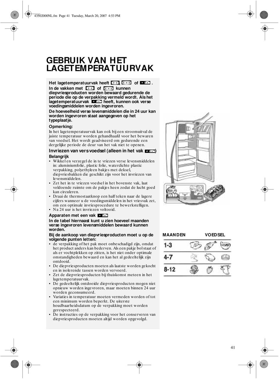 Als het lagetemperatuurvak heeft, kunnen ook verse voedingsmiddelen worden ingevroren. De hoeveelheid verse levensmiddelen die in 24 uur kan worden ingevroren staat aangegeven op het typeplaatje.